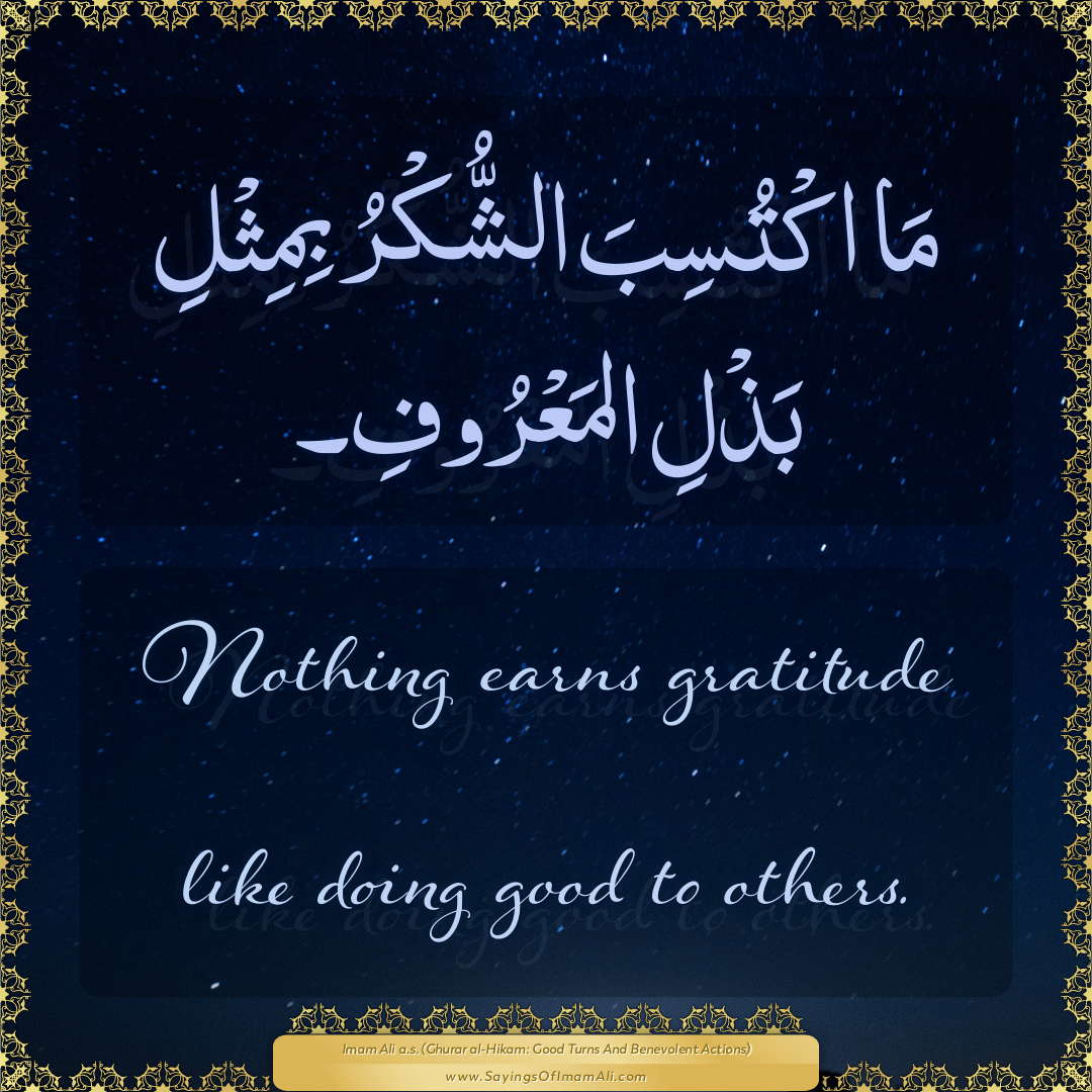 Nothing earns gratitude like doing good to others.